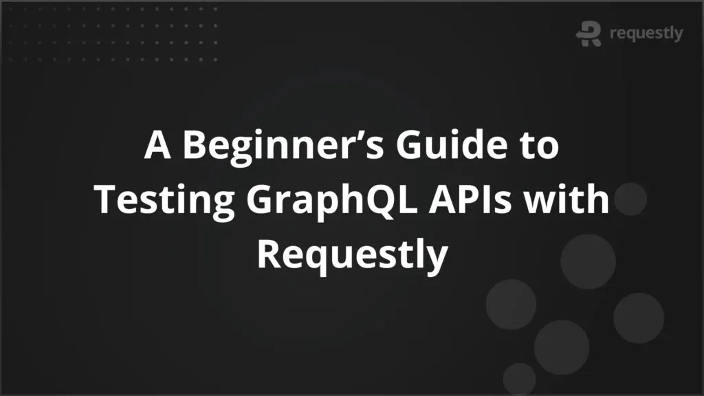 A Beginners Guide to Testing GraphQL APIs with Requestly - Requestly API Client