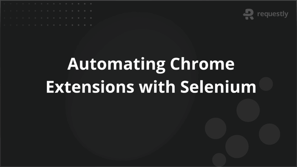 Automating Chrome Extensions with Selenium - Requestly API Client Automating Chrome Extensions with Selenium