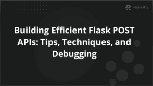 Building Efficient Flask POST APIs Tips Techniques and Debugging