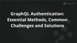 GraphQL Authentication Essential Methods Common Challenges and Solutions