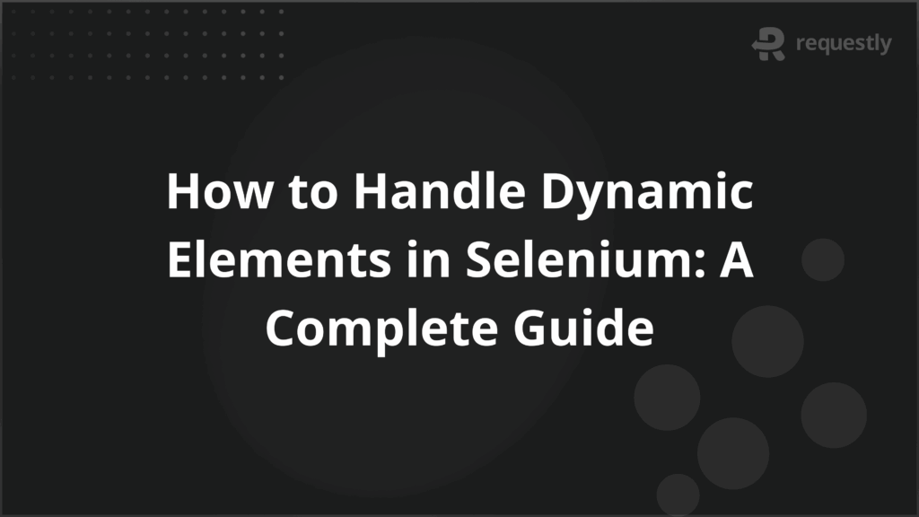 How to Handle Dynamic Elements in Selenium A Complete Guide