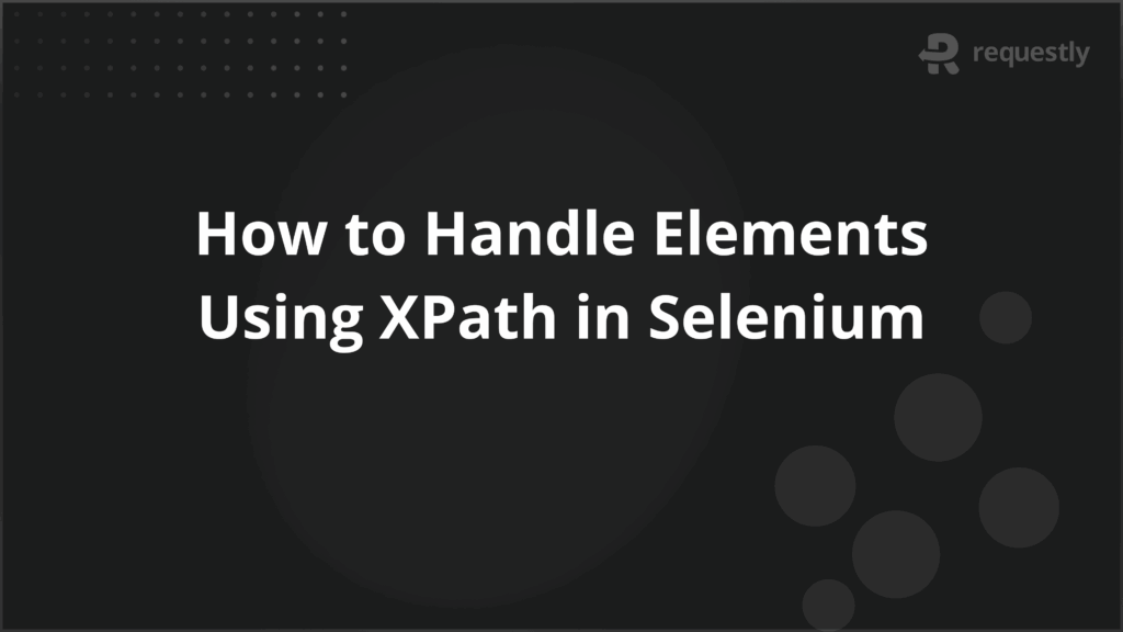 How to Handle Elements Using XPath in Selenium - Requestly API Client How to Handle Elements Using XPath in Selenium