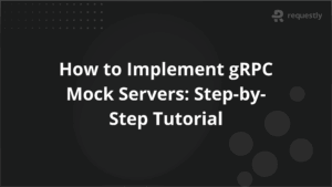How to Implement gRPC Mock Servers Step-by-Step Tutorial
