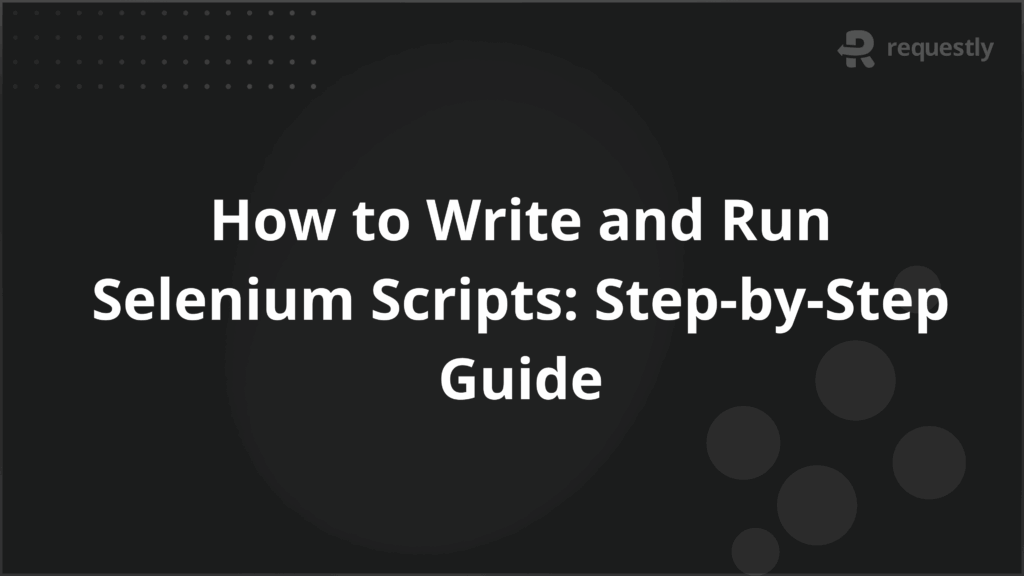 How to Write and Run Selenium Scripts_ Step-by-Step Guide - Requestly API Client How to Write and Run Selenium Scripts_ Step-by-Step Guide