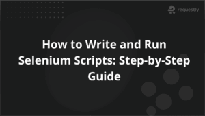 How to Write and Run Selenium Scripts_ Step-by-Step Guide