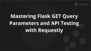 Mastering Flask GET Query Parameters and API Testing with Requestly