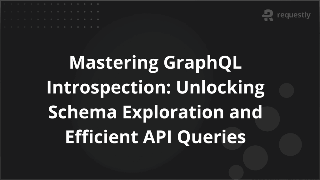 Mastering GraphQL Introspection Unlocking Schema Exploration and Efficient API Queries - Requestly API Client Mastering GraphQL Introspection Unlocking Schema Exploration and Efficient API Queries
