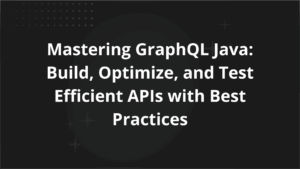 Mastering GraphQL Java Build Optimize and Test Efficient APIs with Best Practices
