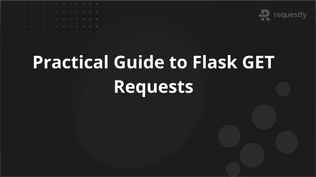 Practical Guide to Flask GET Requests - Requestly API Client Practical Guide to Flask GET Requests