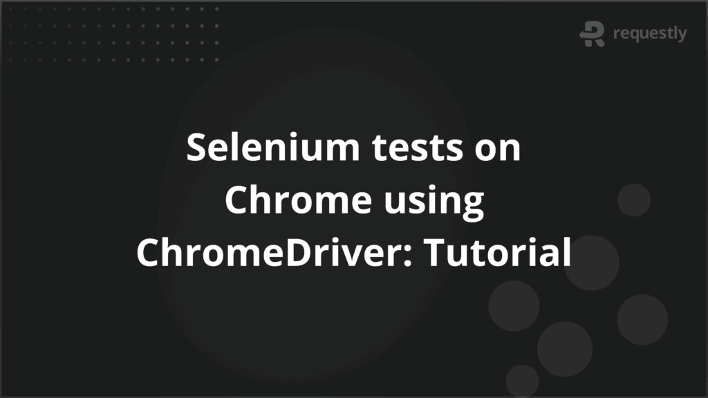 Selenium tests on Chrome using ChromeDriver Tutorial