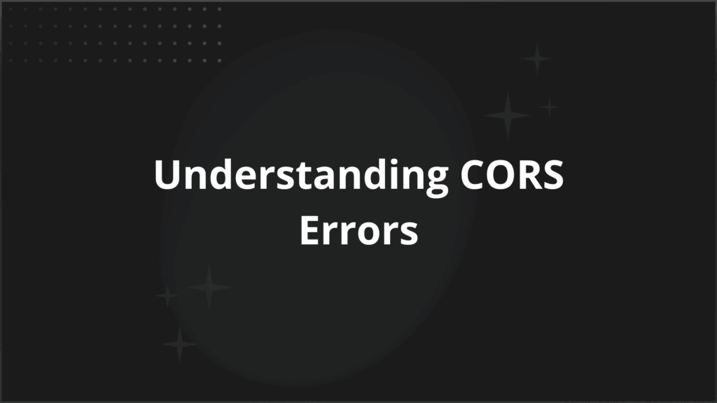 Understanding CORS Errors Causes Common Errors and How to Fix them