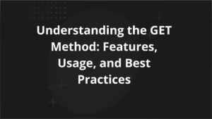 Understanding the GET Method Features Usage and Best Practices