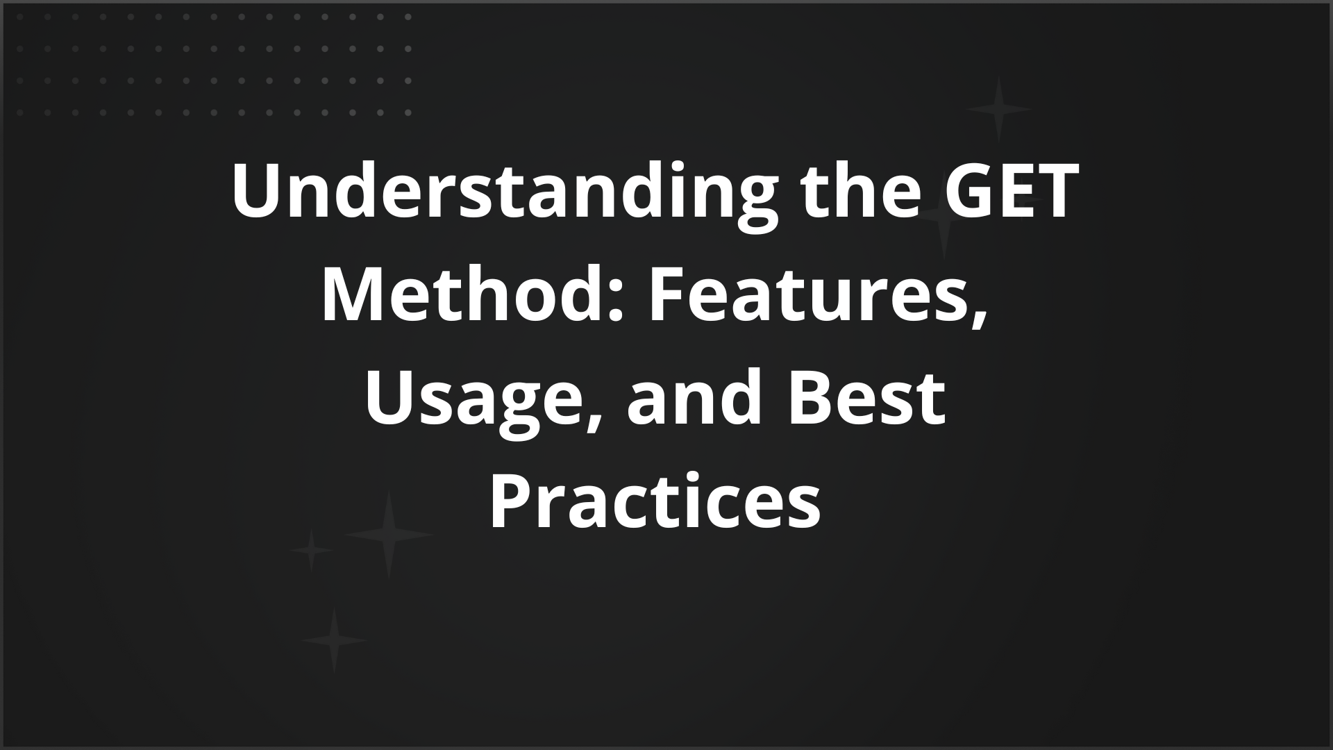 Understanding the HTTP GET Method: Uses & Best Practices