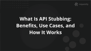 What Is API Stubbing Benefits Use Cases and How It Works