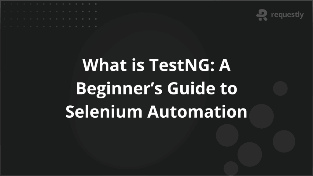 What is TestNG A Beginners Guide to Selenium Automation - Requestly API Client What is TestNG A Beginners Guide to Selenium Automation