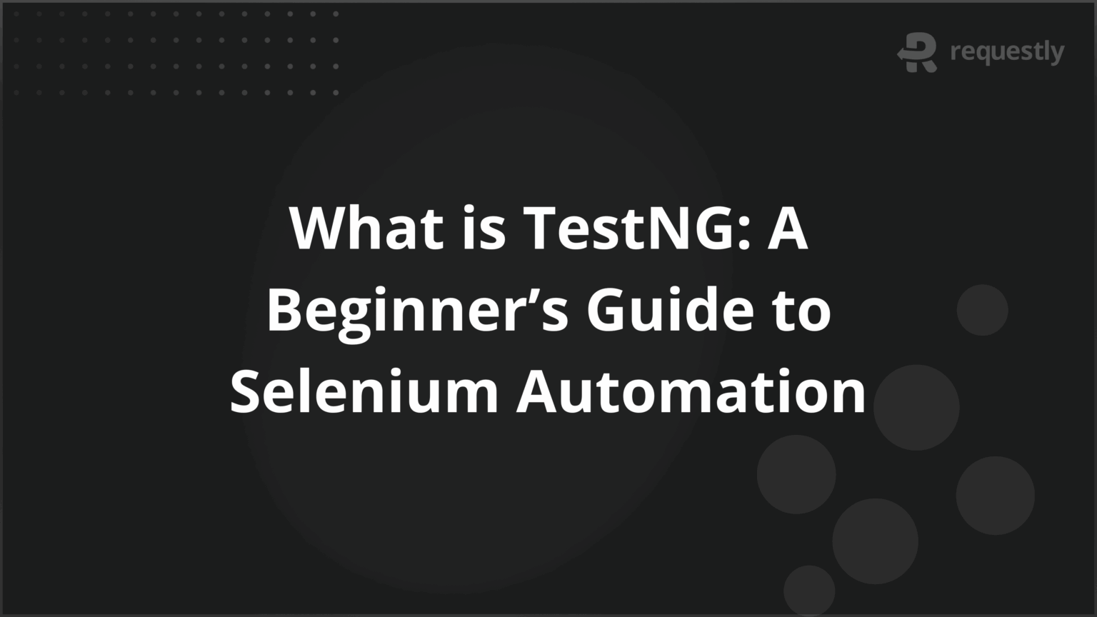 What is TestNG: A Beginner’s Guide to Selenium Automation