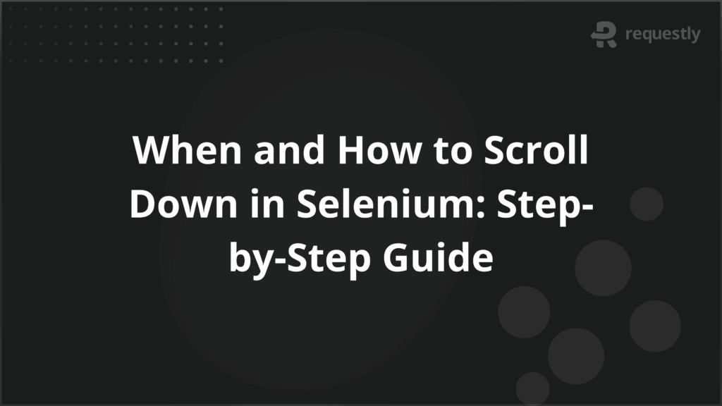 When and How to Scroll Down in Selenium Step-by-Step Guide - Requestly API Client When and How to Scroll Down in Selenium Step-by-Step Guide