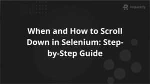 When and How to Scroll Down in Selenium Step-by-Step Guide