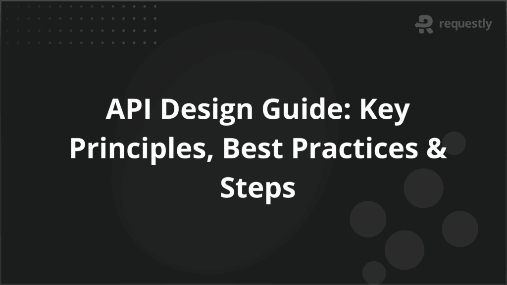 API Design Guide_ Key Principles Best Practices Steps - Requestly API Client API Design Guide_ Key Principles Best Practices Steps