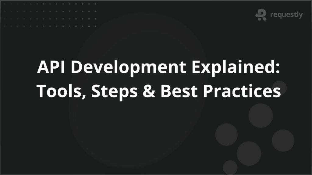 API Development Explained_ Tools Steps Best Practices - Requestly API Client API Development Explained_ Tools Steps Best Practices