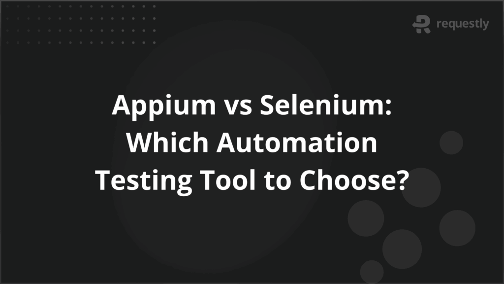 Appium vs Selenium Which Automation Testing Tool to Choose - Requestly API Client Appium vs Selenium Which Automation Testing Tool to Choose