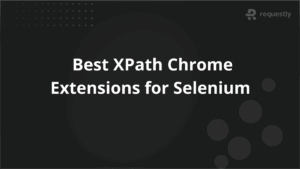 Best XPath Chrome Extensions for Selenium in 2025