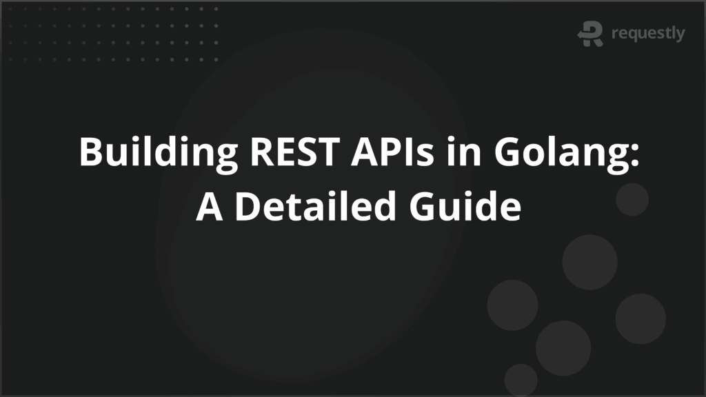 Building REST APIs in Golang_ A Detailed Guide - Requestly API Client Building REST APIs in Golang_ A Detailed Guide