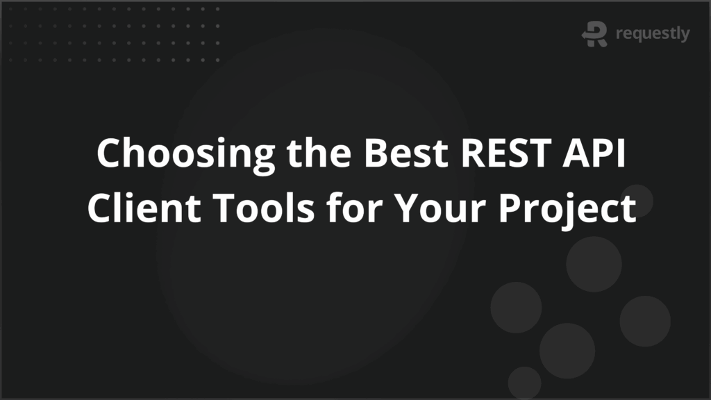 Choosing the Best REST API Client Tools for Your Project - Requestly API Client Choosing the Best REST API Client Tools for Your Project