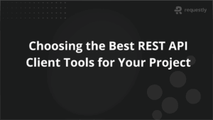 Choosing the Best REST API Client Tools for Your Project