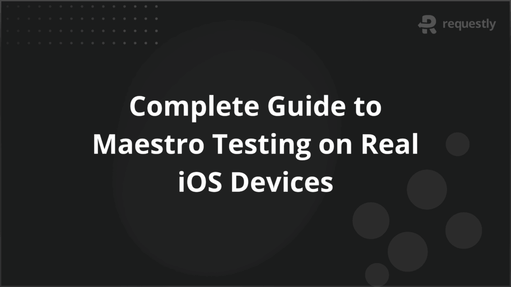 Complete Guide to Maestro Testing on Real iOS Devices