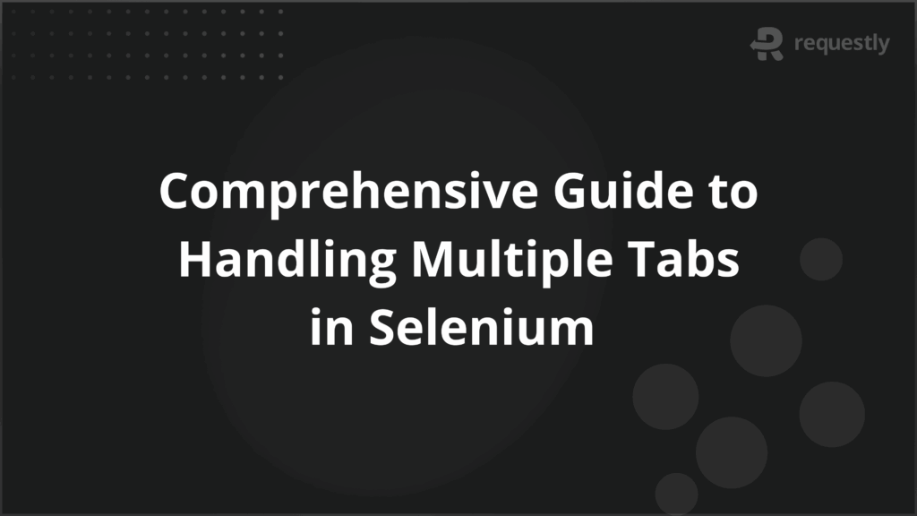 Comprehensive Guide to Handling Multiple Tabs in Selenium - Requestly API Client Comprehensive Guide to Handling Multiple Tabs in Selenium