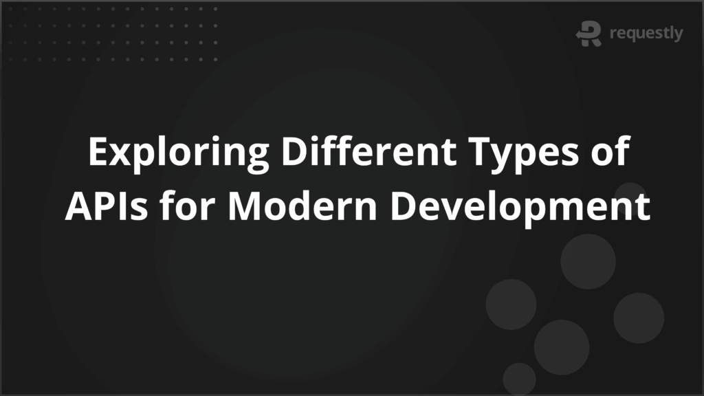 Exploring Different Types of APIs for Modern Development - Requestly API Client Exploring Different Types of APIs for Modern Development