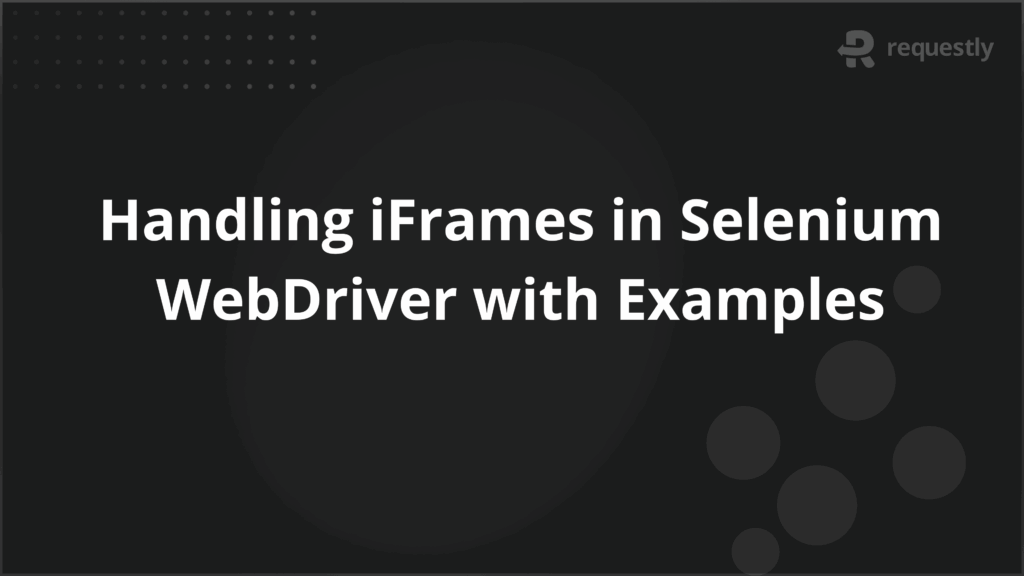 Handling iFrames in Selenium WebDriver with Examples - Requestly API Client Handling iFrames in Selenium WebDriver with Examples