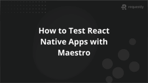 How to Test React Native Apps with Maestro