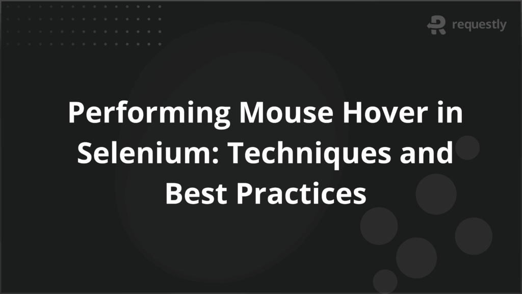 Performing Mouse Hover in Selenium_ Techniques and Best Practices - Requestly API Client Performing Mouse Hover in Selenium_ Techniques and Best Practices