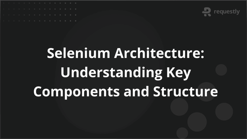 Selenium Architecture_ Understanding Key Components and Structure - Requestly API Client Selenium Architecture_ Understanding Key Components and Structure
