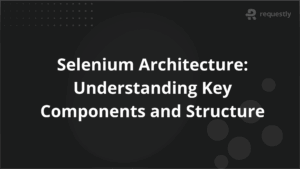 Selenium Architecture_ Understanding Key Components and Structure