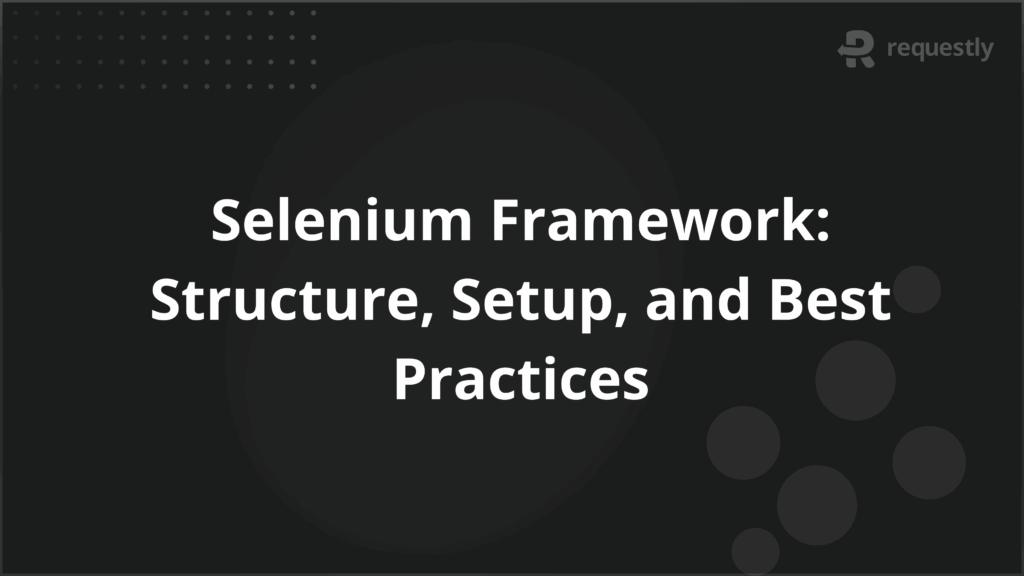 Selenium Framework_ Structure Setup and Best Practices - Requestly API Client Selenium Framework_ Structure Setup and Best Practices