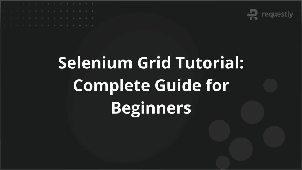 Selenium Grid Tutorial Complete Guide for Beginners - Requestly API Client Selenium Grid Tutorial Complete Guide for Beginners