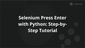 Selenium Press Enter with Python Step-by-Step Tutorial