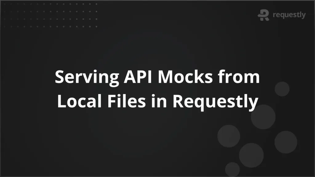 Serving API Mocks from Local Files in Requestly - Requestly API Client