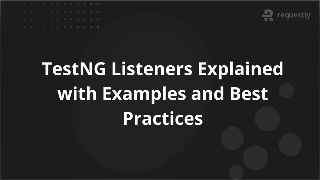 TestNG Listeners Explained with Examples and Best Practices - Requestly API Client TestNG Listeners Explained with Examples and Best Practices