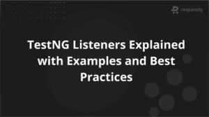 TestNG Listeners Explained with Examples and Best Practices