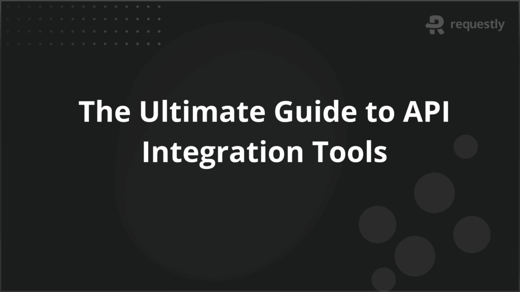 The Ultimate Guide to API Integration Tools - Requestly API Client The Ultimate Guide to API Integration Tools
