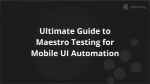 Ultimate Guide to Maestro Testing for Mobile UI Automation