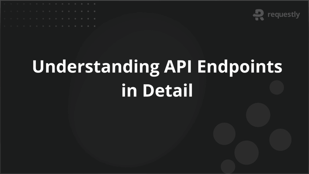 Understanding API Endpoints in Detail - Requestly API Client Understanding API Endpoints in Detail
