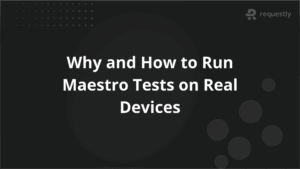 Why and How to Run Maestro Tests on Real Devices
