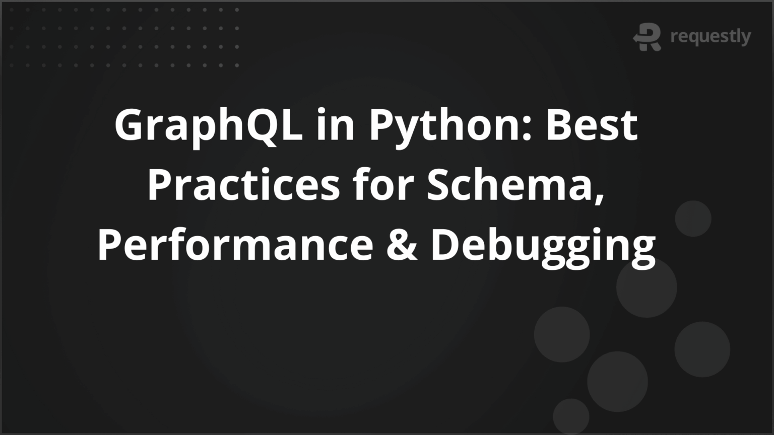 GraphQL in Python: Best Practices for Schema, Performance & Debugging