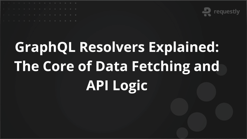 graphql resolvers explained the core of data fetching and api logic - requestly api client