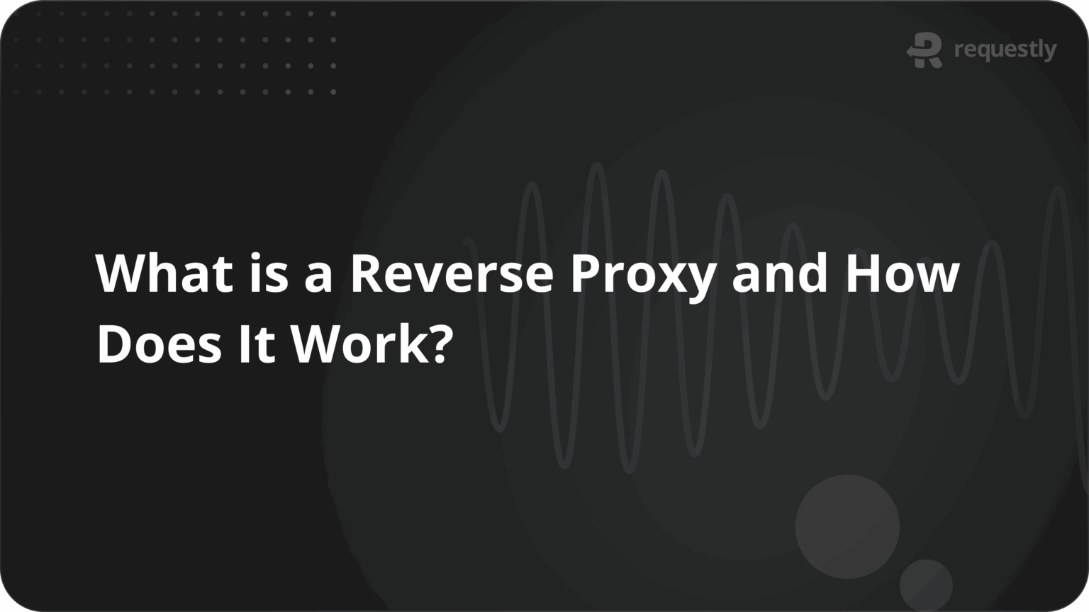 What is a Reverse Proxy and How Does It Work?